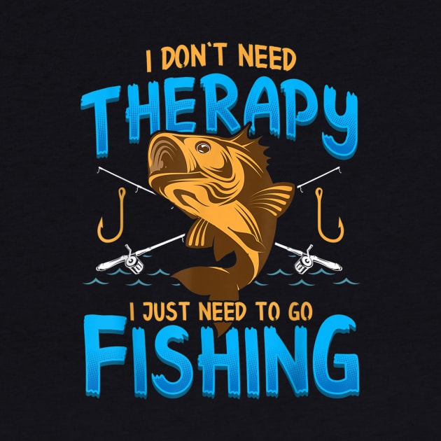 I Don't Need Therapy I Just Need To Go Fishing by Distefano